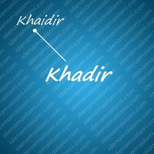 variasi arti nama Khadir untuk nama bayi laki laki islami