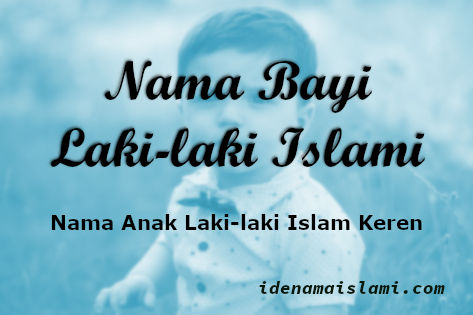 Nama Bayi Laki Laki Islam Keren Terlengkap Idenamaislami Com